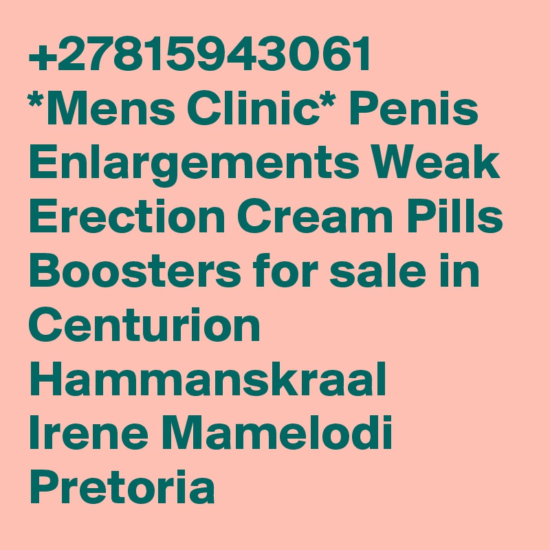 +27815943061 *Mens Clinic* Penis Enlargements Weak Erection Cream Pills Boosters for sale in Centurion Hammanskraal Irene Mamelodi Pretoria 