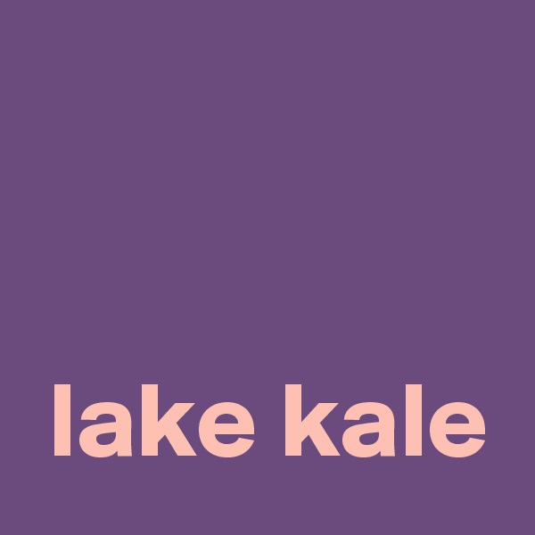 


 lake kale 