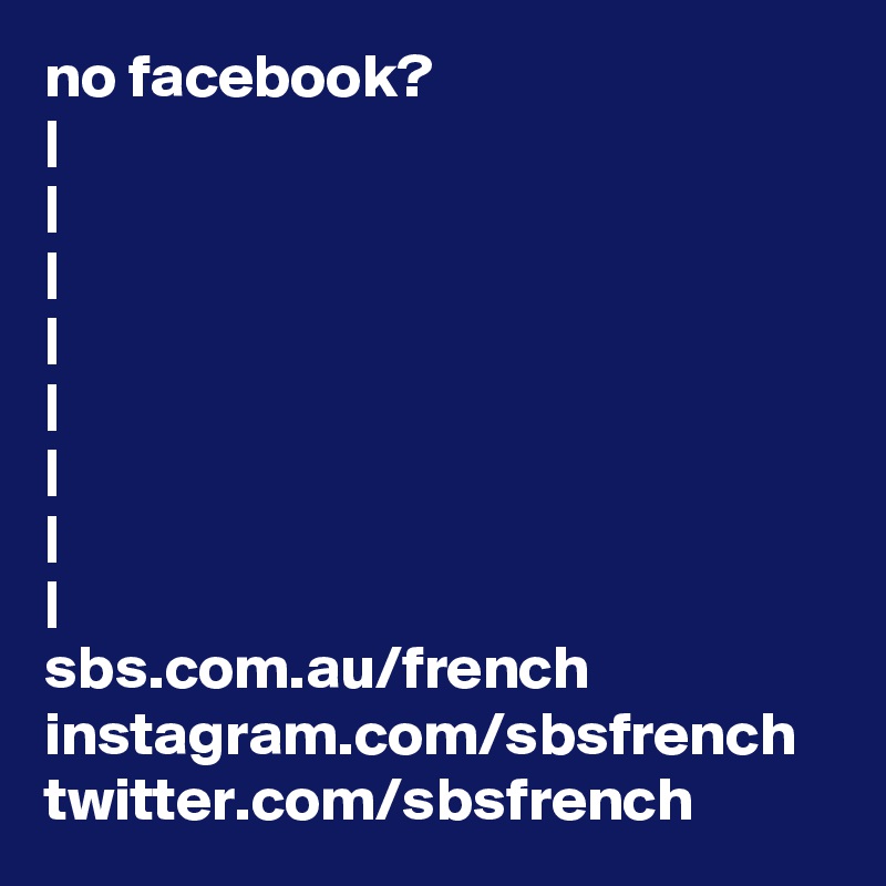 no facebook? 
|
|
|
|
|
|
|
|
sbs.com.au/french
instagram.com/sbsfrench
twitter.com/sbsfrench