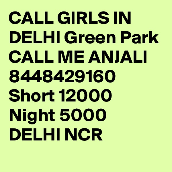CALL GIRLS IN DELHI Green Park CALL ME ANJALI 8448429160 Short 12000 Night 5000 DELHI NCR