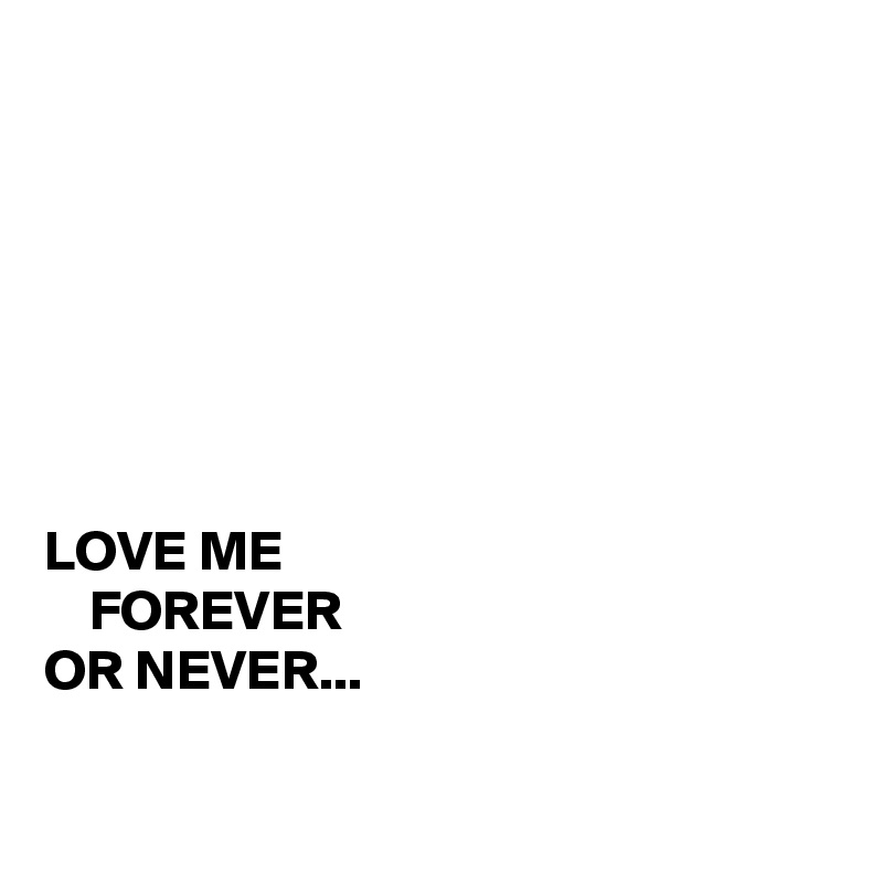 







LOVE ME
    FOREVER
OR NEVER...

