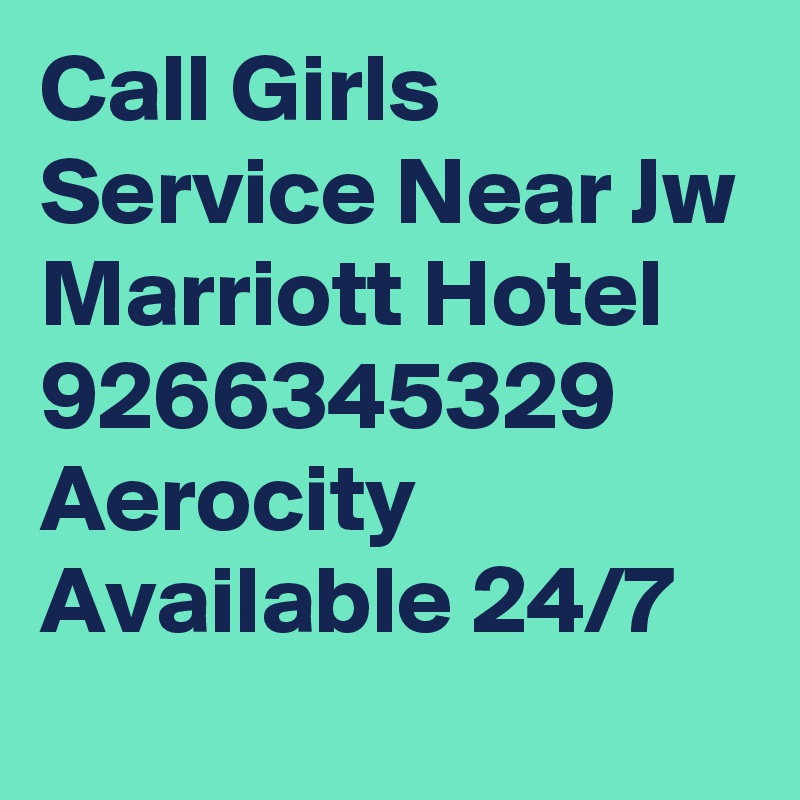 Call Girls Service Near Jw Marriott Hotel 9266345329 Aerocity Available 24/7
