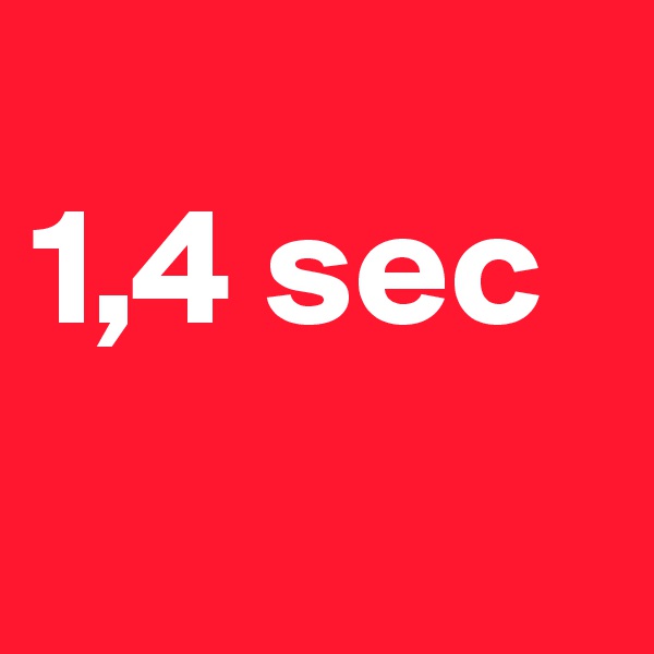 
1,4 sec