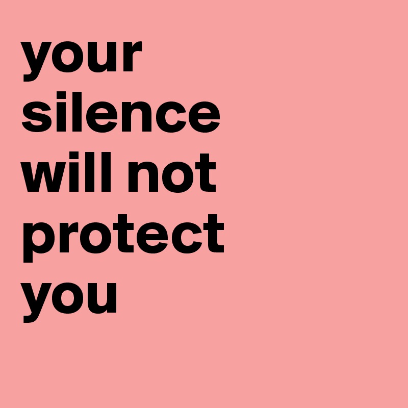 your
silence 
will not protect 
you
