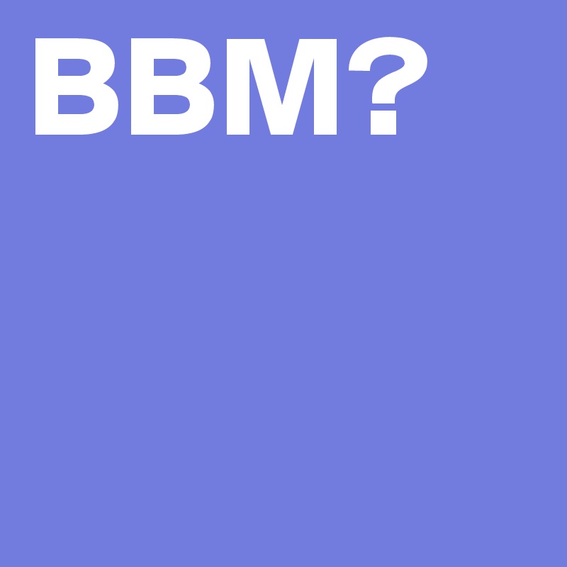 BBM?