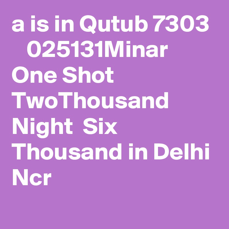 a is in Qutub 7303    025131Minar One Shot TwoThousand Night  Six Thousand in Delhi Ncr