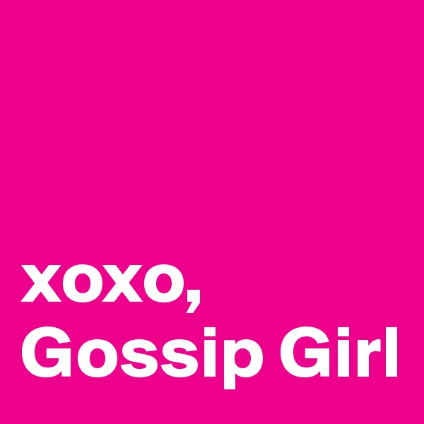 


xoxo,
Gossip Girl