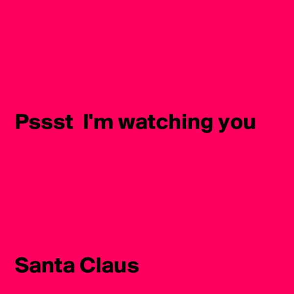 



Pssst  I'm watching you





Santa Claus 