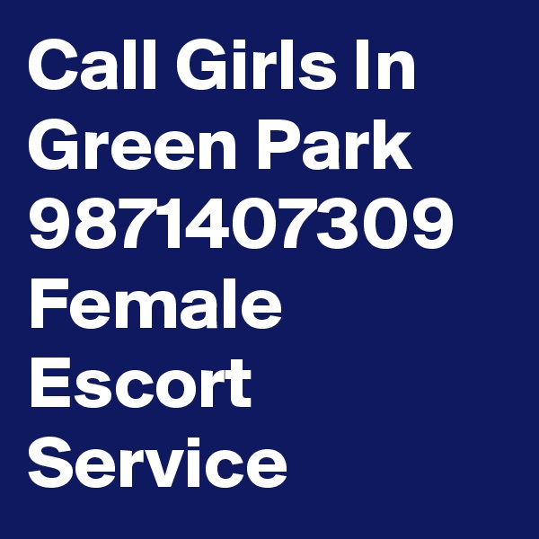 Call Girls In Green Park 9871407309 Female Escort Service