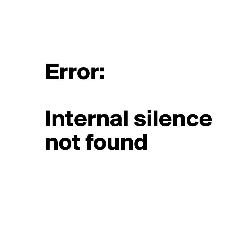 

       Error: 

       Internal silence
       not found


