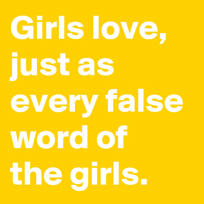Girls love, just as every false word of the girls.