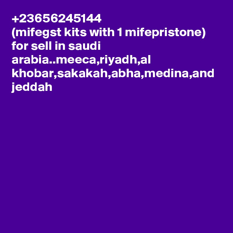 +23656245144
(mifegst kits with 1 mifepristone) for sell in saudi arabia..meeca,riyadh,al khobar,sakakah,abha,medina,and jeddah