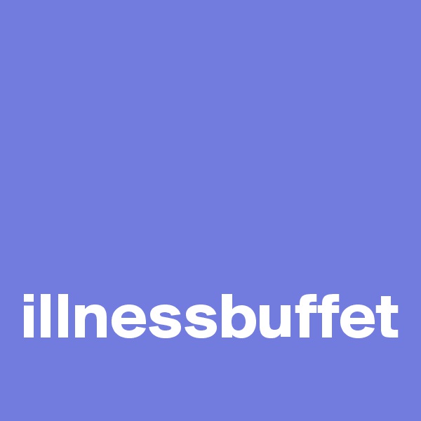 



illnessbuffet
