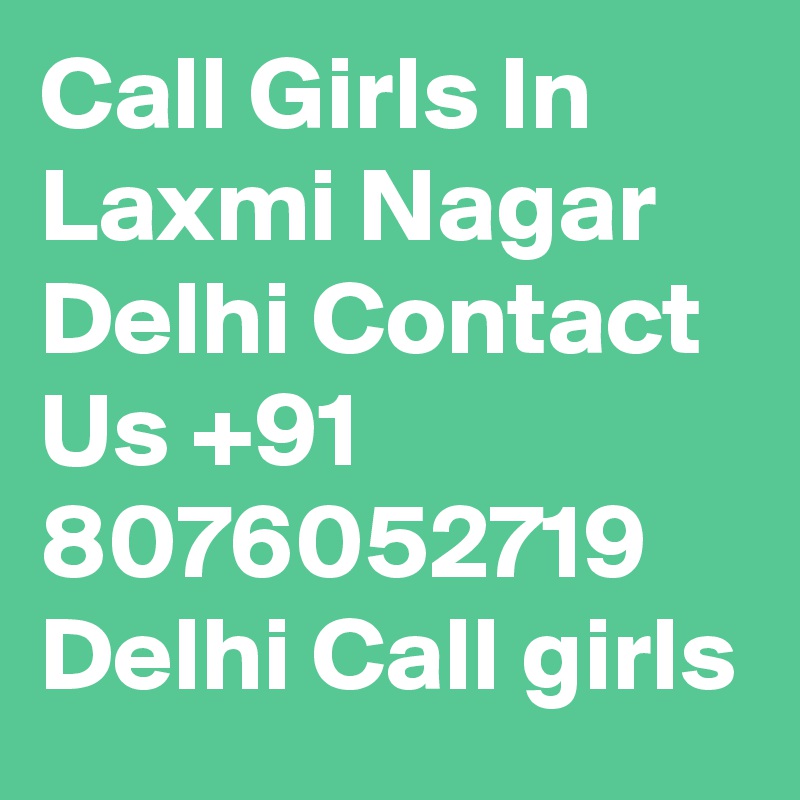 Call Girls In Laxmi Nagar Delhi Contact Us +91 8076052719 Delhi Call girls