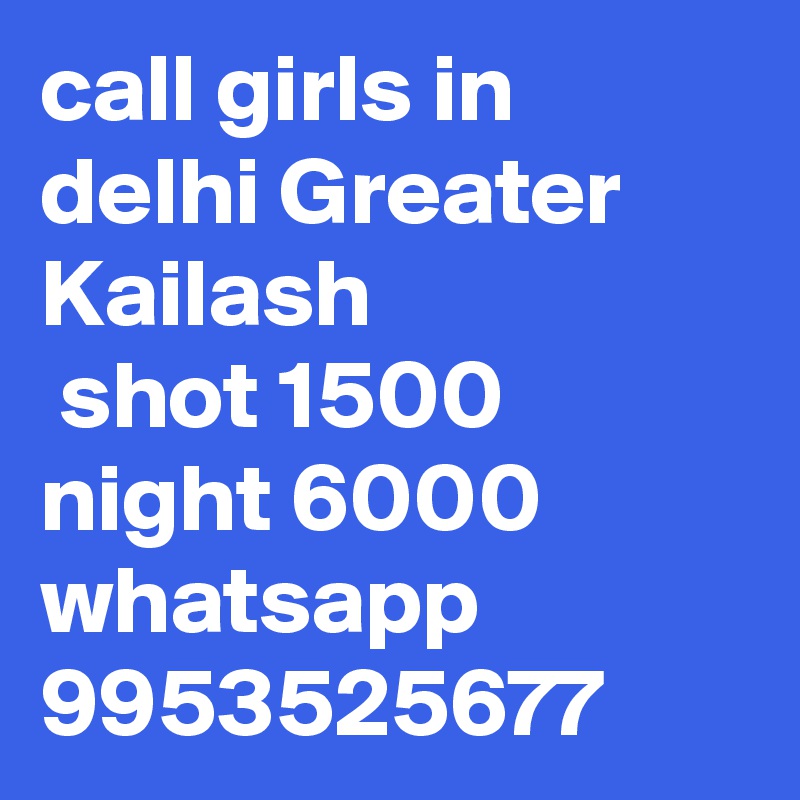 call girls in delhi Greater Kailash
 shot 1500 night 6000 whatsapp 9953525677