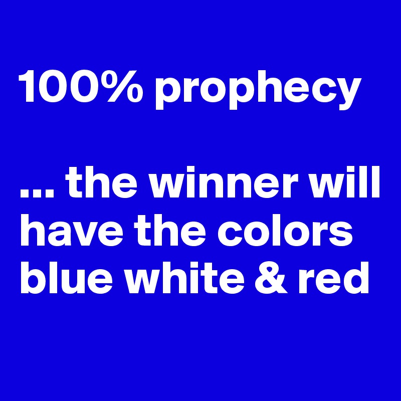 
100% prophecy

... the winner will have the colors blue white & red
