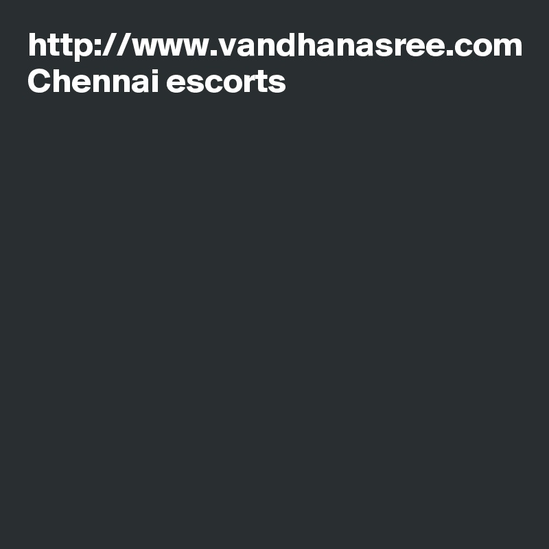 http://www.vandhanasree.com
Chennai escorts 