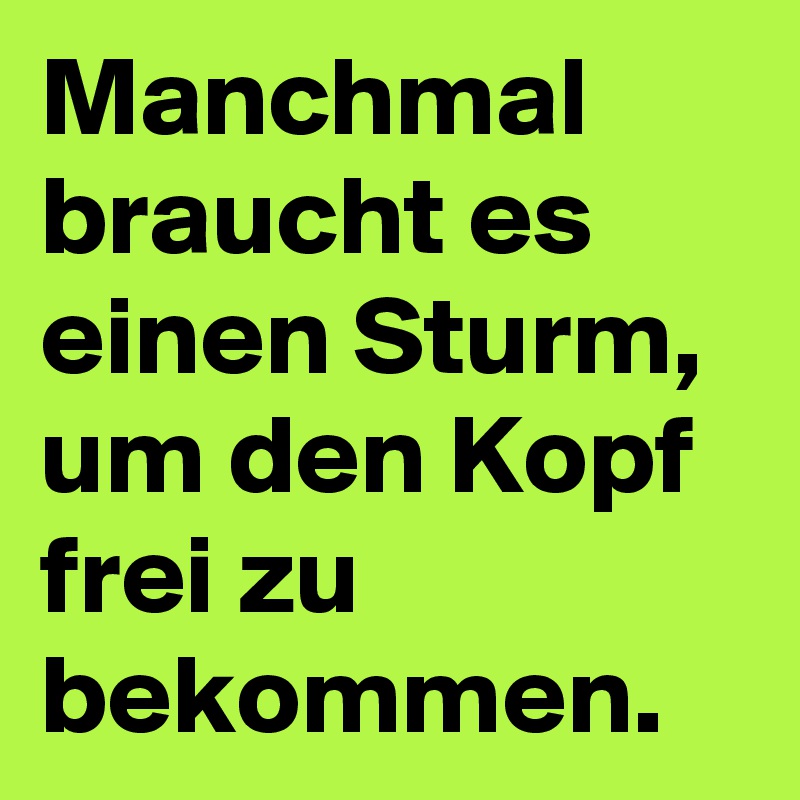 Manchmal braucht es einen Sturm, um den Kopf frei zu bekommen.