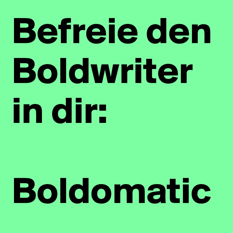 Befreie den Boldwriter in dir:

Boldomatic