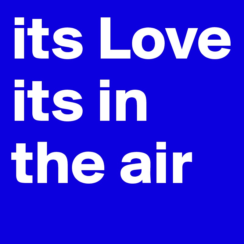 its Love
its in the air