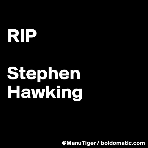 
RIP

Stephen Hawking

