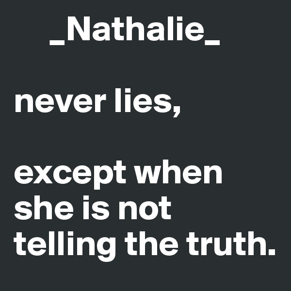      _Nathalie_    

never lies, 

except when she is not telling the truth.