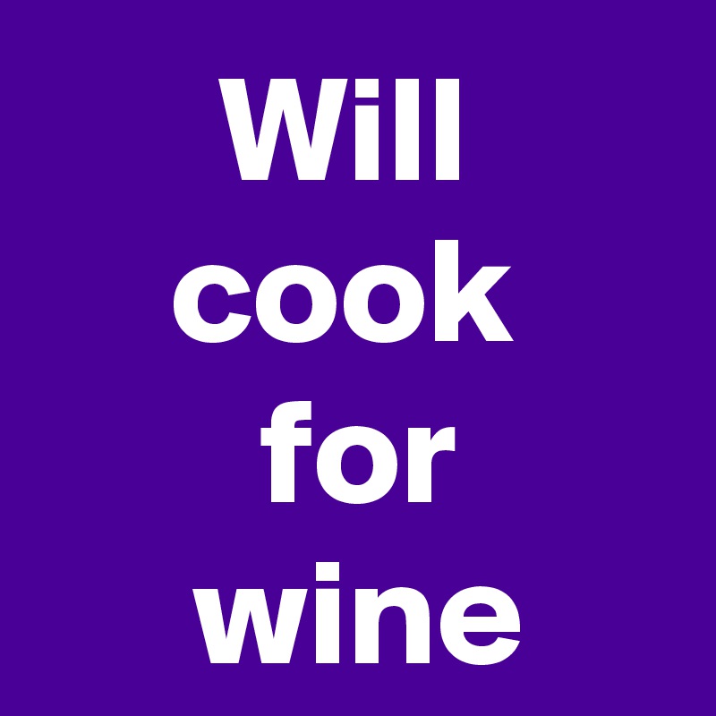Will
cook
 for
 wine