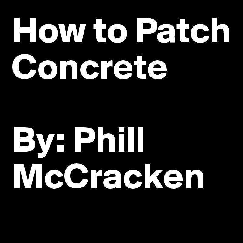 How to Patch Concrete

By: Phill McCracken