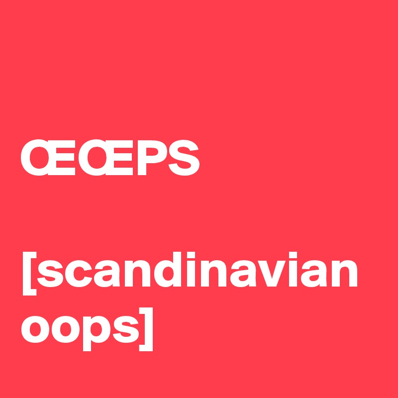 

ŒŒPS

[scandinavian oops]