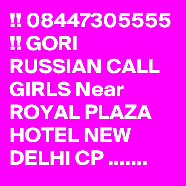 !! 08447305555 !! GORI RUSSIAN CALL GIRLS Near ROYAL PLAZA HOTEL NEW DELHI CP .......
