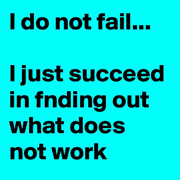 I do not fail...

I just succeed in fnding out what does not work