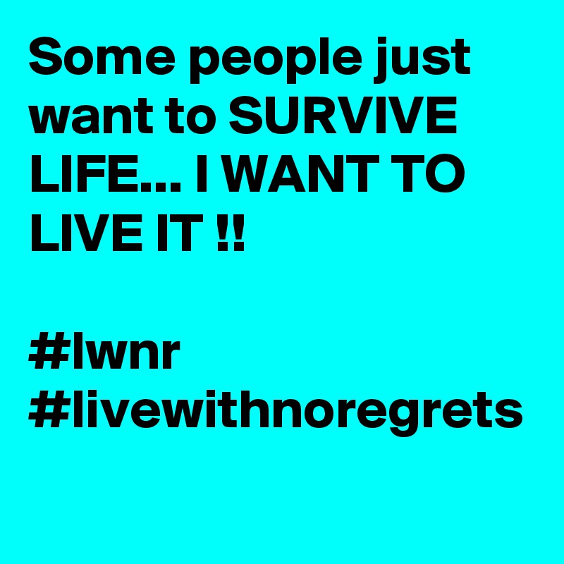Some people just want to SURVIVE LIFE... I WANT TO LIVE IT !!

#lwnr #livewithnoregrets