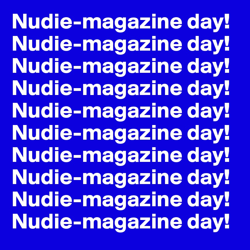 Nudie-magazine day!Nudie-magazine day!Nudie-magazine day! Nudie-magazine day!Nudie-magazine day! Nudie-magazine day!Nudie-magazine day! Nudie-magazine day!Nudie-magazine day! Nudie-magazine day!