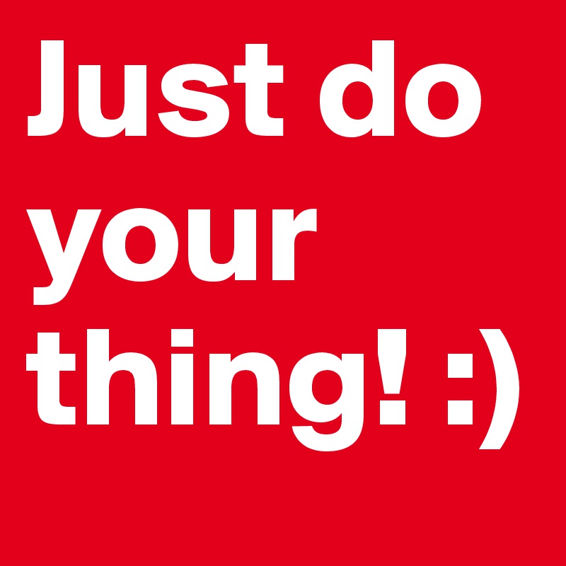 Just do your thing! :)