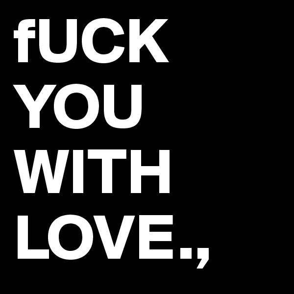 fUCK YOU WITH
LOVE., 