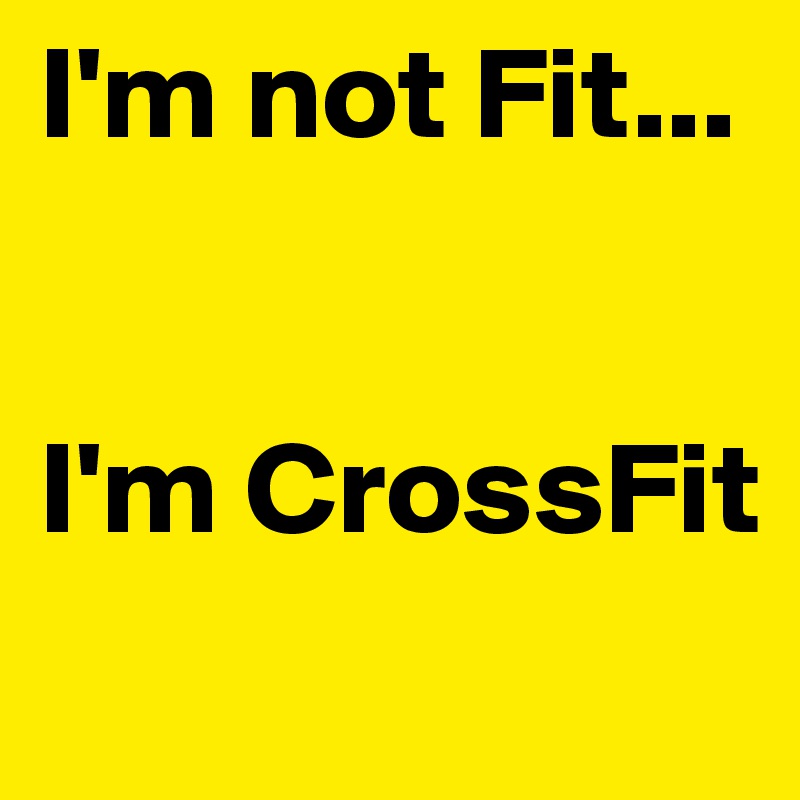 I'm not Fit...


I'm CrossFit
