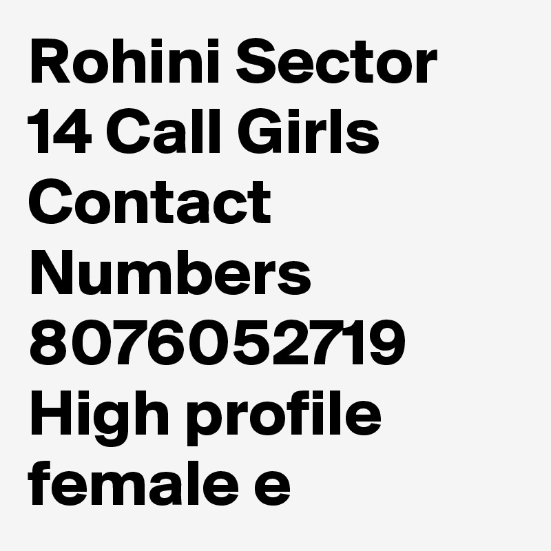 Rohini Sector 14 Call Girls Contact Numbers 8076052719 High profile female e 