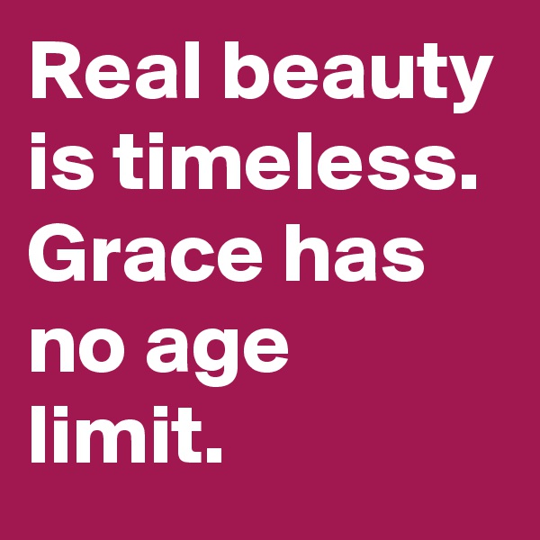 Real beauty is timeless. Grace has no age limit. 