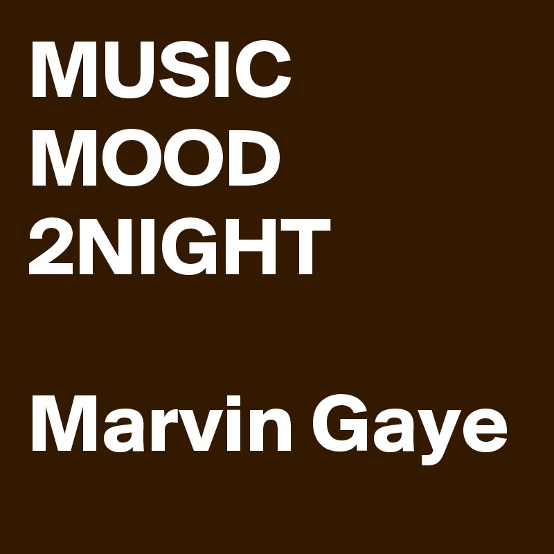 MUSIC MOOD 2NIGHT

Marvin Gaye