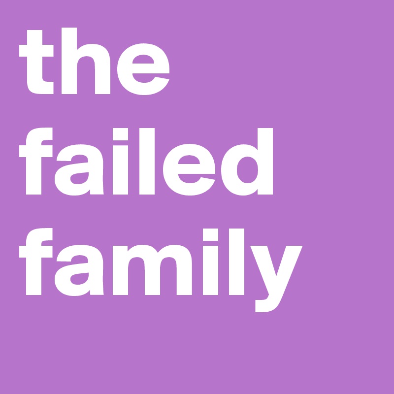 the failed family