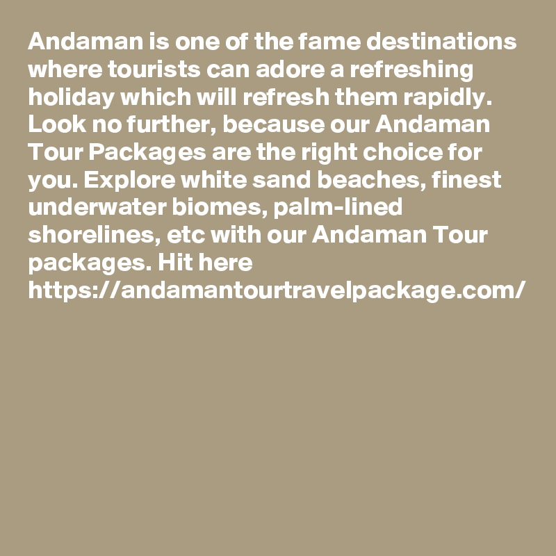 Andaman is one of the fame destinations where tourists can adore a refreshing holiday which will refresh them rapidly. Look no further, because our Andaman Tour Packages are the right choice for you. Explore white sand beaches, finest underwater biomes, palm-lined shorelines, etc with our Andaman Tour packages. Hit here https://andamantourtravelpackage.com/