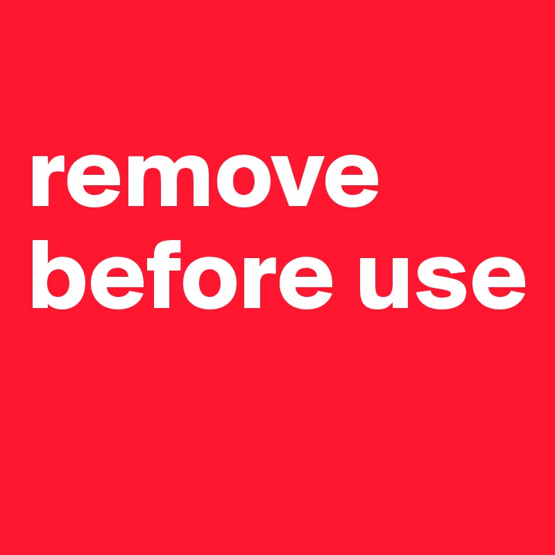 
remove before use
