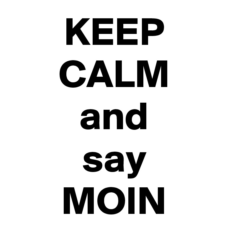 KEEP CALM
and
say
MOIN