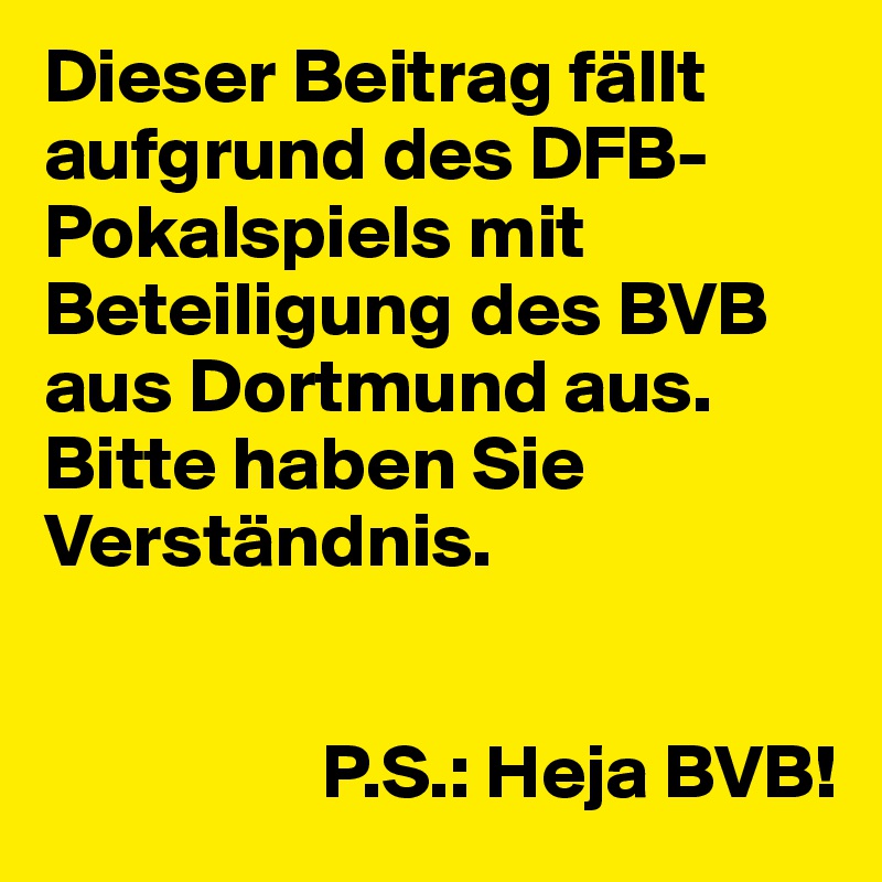 Dieser Beitrag fällt aufgrund des DFB-Pokalspiels mit Beteiligung des BVB aus Dortmund aus. Bitte haben Sie Verständnis.


                  P.S.: Heja BVB!