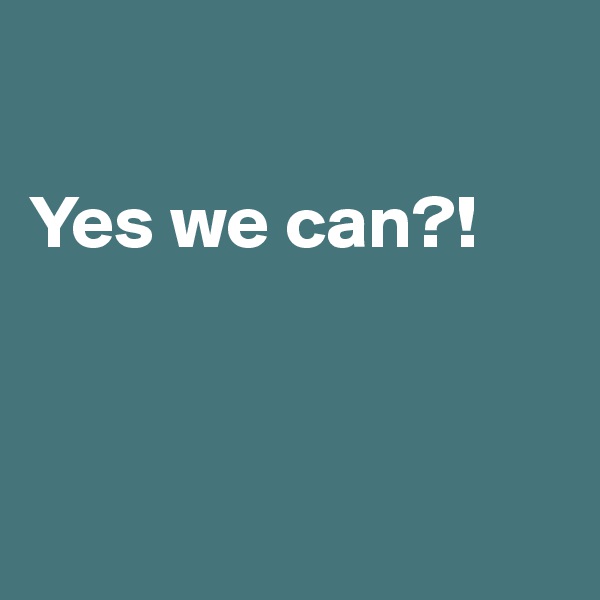 

Yes we can?!



