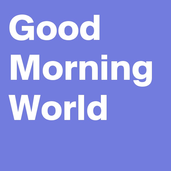 Good Morning World