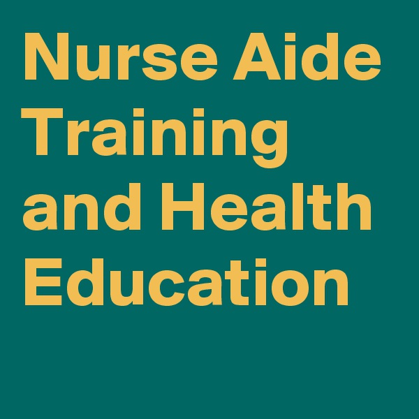 Nurse Aide Training and Health Education