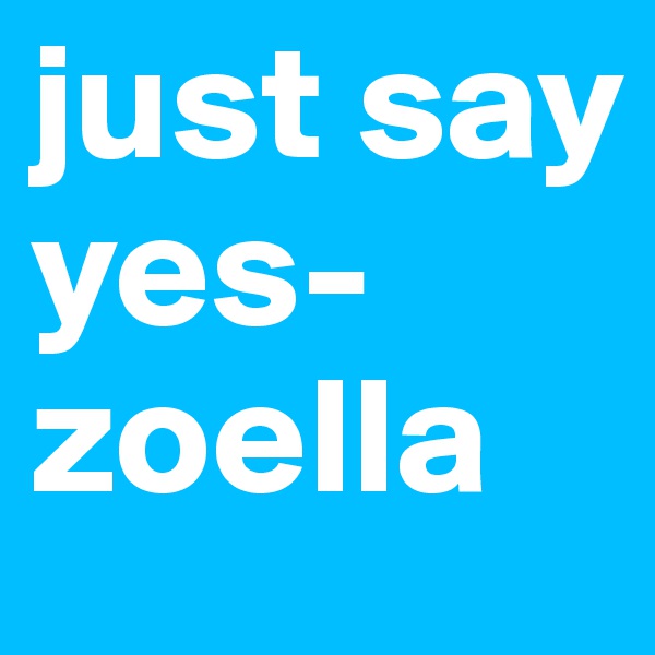 just say yes- zoella 