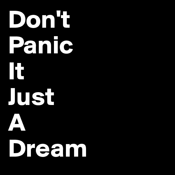 Don't
Panic
It
Just
A
Dream