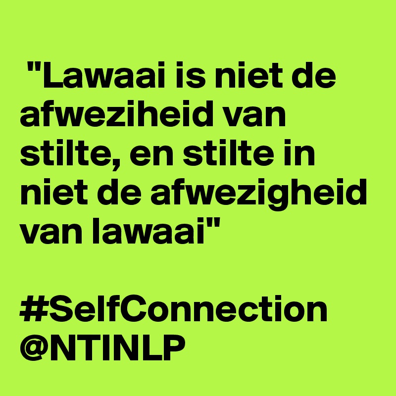 
 "Lawaai is niet de afweziheid van stilte, en stilte in niet de afwezigheid van lawaai"

#SelfConnection @NTINLP